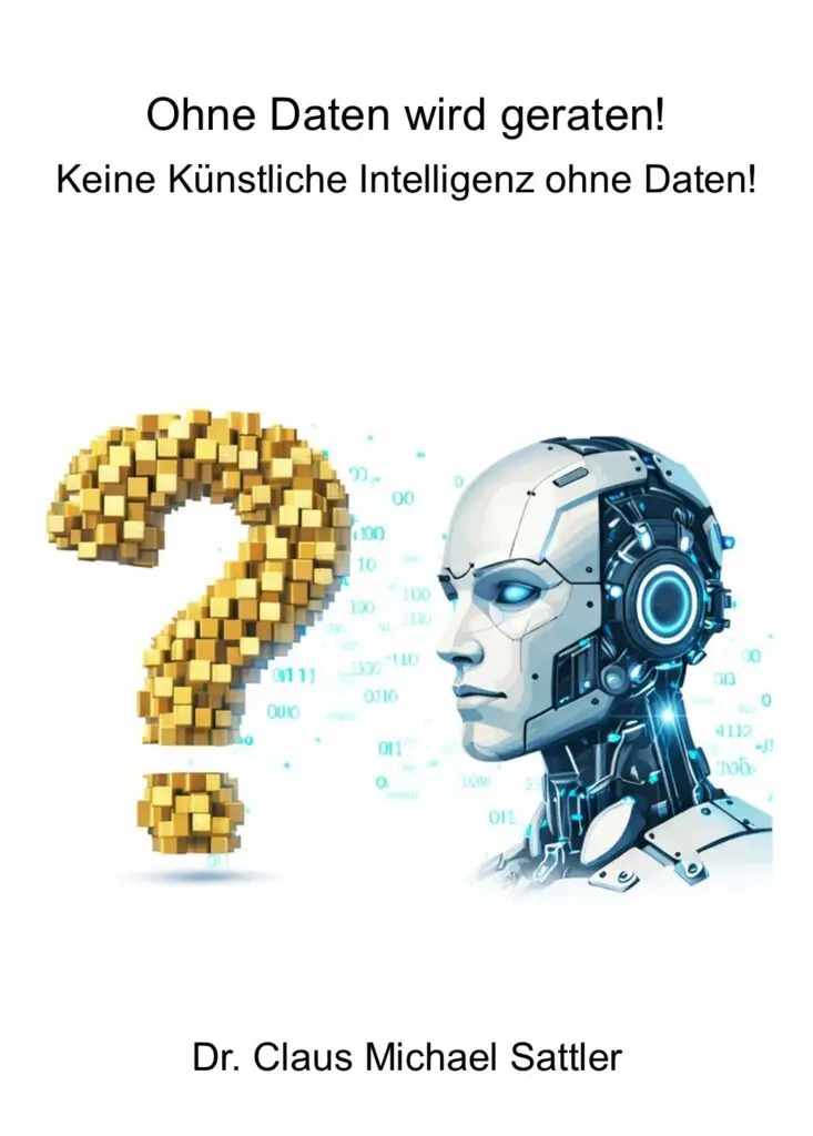 „Ohne Daten wird geraten!“ mit dem Untertitel „Keine KI ohne Datenqualität! Wer heute NICHT handelt, hat morgen keine Wahl!“ von Dr. Claus Michael Sattler, siehe https://bit.ly/buch-keine-ki-ohne-daten
