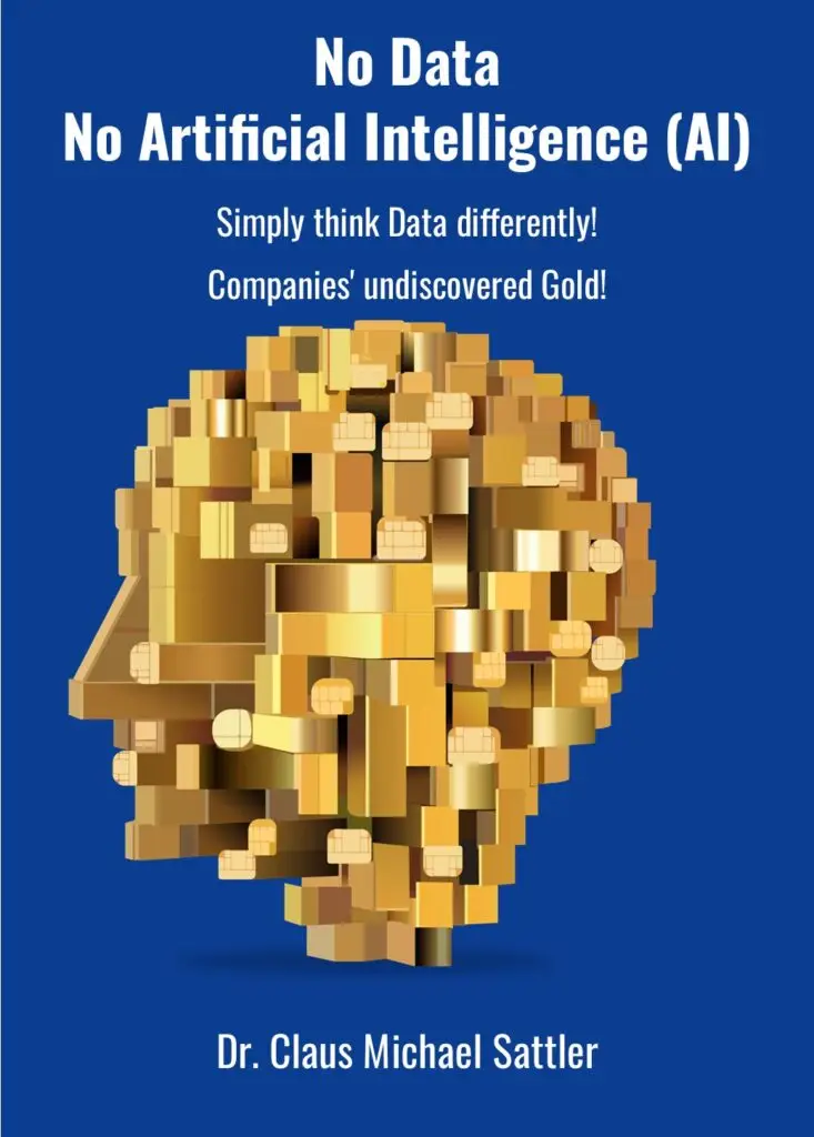 „Simply think Data differently! Companies' undiscovered Gold!“ with the main title „No Data - No Artificial Intelligence (AI)!“ by Dr. Claus Michael Sattler, see https://bit.ly/4bijYzO